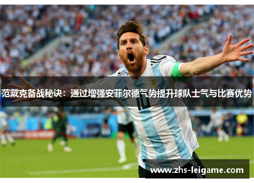 范戴克备战秘诀：通过增强安菲尔德气势提升球队士气与比赛优势