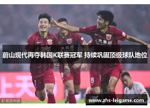 蔚山现代再夺韩国K联赛冠军 持续巩固顶级球队地位